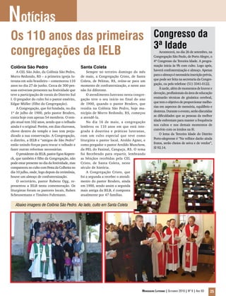 Notícias
Os 110 anos das primeiras                                                                        Congresso da
                                                                                                 3ª Idade
congregações da IELB                                                                                 Acontecerá, no dia 26 de setembro, na
                                                                                                 Congregação São Paulo, de Porto Alegre, o
                                                                                                 4º Congresso da Terceira Idade. A progra-
                                                                                                 mação inicia às 9h com culto. Logo após,
Colônia São Pedro                                Santa Coleta
                                                                                                 haverá confraternização e almoço. Apenas
    A CEL São João, da Colônia São Pedro,            Sempre no terceiro domingo do mês
                                                                                                 para o almoço é necessária inscrição prévia,
Morro Redondo, RS – a primeira igreja lu-        de maio, a Congregação Cristo, de Santa
                                                                                                 que pode ser feita na secretaria da Congre-
terana em solo brasileiro – comemorou 110        Coleta, de Pelotas, RS, reúne-se para um
                                                                                                 gação, ou pelo telefone (51) 3341-0122.
anos no dia 27 de junho. Cerca de 300 pes-       momento de confraternização, e neste ano
                                                                                                     À tarde, além de momentos de louvor e
soas estiveram presentes na festividade que      não foi diferente.
                                                                                                 devoção, profissionais da área de educação
teve a participação de corais do Distrito Sul        O atendimento luterano nesta congre-
                                                                                                 ensinarão técnicas de ginástica cerebral,
I. O pregador do culto foi o pastor emérito,     gação teve o seu início no final do ano
                                                                                                 que tem o objetivo de proporcionar melho-
Edgar Müller (filho da Congregação).             de 1900, quando o pastor Broders, que
                                                                                                 rias em aspectos de memória, equilíbrio e
    A Congregação, que foi fundada, no dia       residia na Colônia São Pedro, hoje mu-
                                                                                                 destreza. Durante o evento, serão discutidas
1º de julho de 1900, pelo pastor Broders,        nicípio de Morro Redondo, RS, começou
                                                                                                 as dificuldades que as pessoas da melhor
conta hoje com apenas 54 membros. O tem-         a atendê-la.
                                                                                                 idade enfrentam para manter a frequência
plo atual tem 102 anos, sendo que o telhado          No dia 16 de maio, a congregação
                                                                                                 nos cultos e nos demais momentos de
ainda é o original. Porém, em dias chuvosos,     lembrou os 110 anos em que está inte-
                                                                                                 convívio com os irmãos na fé.
chove dentro do templo e isso tem preju-         grada à doutrina e práticas luteranas,
                                                                                                     O lema da Terceira Idade do Distrito
dicado a sua conservação. A Congregação,         com um culto especial que teve como
                                                                                                 Porto-alegrense é “Na velhice darão ainda
o distrito, a IELB e “amigos de São Pedro”       liturgista o pastor local, Aroldo Agner, e
                                                                                                 frutos, serão cheios de seiva e de verdor”,
estão unindo forças para trocar o telhado e      como pregador o pastor Arnildo Munchow,
                                                                                                 Sl 92.14.
fazer outras reformas necessárias.               da PEL do Faxinal, Canguçu, RS. O tema
    O presidente da IELB, pastor Egon Kopere-    foi Recebendo para repartir, lembrando
ck, que também é filho da Congregação, não       as bênçãos recebidas pela CEL
pode estar presente no dia da festividade, mas   Cristo, de Santa Coleta, neste
compareceu no culto com Festa da Colheita no     século de história.
dia 10 julho, onde, logo depois da cerimônia,        A Congregação Cristo, que
houve um almoço de confraternização.             foi a segunda a receber o atendi-
    O secretário, pastor Rubens Ogg, re-         mento do pastor Broders, ainda
presentou a IELB nesta comemoração. Os           em 1900, sendo assim a segunda
liturgistas foram os pastores locais, Ruben      mais antiga da IELB, é composta
Scheunemann e Timóteo Fuhrmann.                  atualmente por 47 famílias.

   Abaixo imagens de Colônia São Pedro. Ao lado, culto em Santa Coleta




                                                                                        Mensageiro Luterano | Setembro 2010 | Nº 9 | ANo 93   25
 
