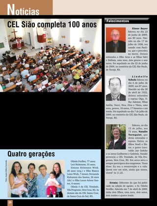 Notícias                                                                                                           Falecimentos
                                   CEL Sião completa 100 anos                                                                                                       Elmer Bayer
                                                                                                                                                                faleceu no dia 22
                                                                                                                                                                de junho de 2009,
                                                                                                                                                                aos 80 anos. Nas-
                                                                                                                                                                cido no dia 17 de
                                                                                                                                                                julho de 1928, era
                                                                                                                                                                casado com Pauli-
                                                                                                                                                                na, que o precedeu
                                                                                                                                                                na morte. Deixou
                                                                                                                                           enlutados o filho Arno e as filhas Valci
                                                                                                                                           e Sidônia, uma nora, dois genros e sete
                                                                                                                                           netos. Foi sepultado no dia 22 de junho
                                                                                                                                           de 2009, no cemitério da CEL São Paulo,
                                                                                                                                           de Toropi, RS.

                                                                                                                                                                    Lindolfo
                                                                                                                                                                 Scholz faleceu no
                                                                                                                                                                 dia 6 de julho de
                                                                                                                                                                 2009, aos 87 anos.
                                                                                                                                                                 Nascido no dia 20
                                                                                                                                                                 de abril de 1922,
                                       No dia 24 de janeiro, a CEL Sião, de Linha          gregação organizada e denominava-se CEL São                           deixou enlutados
                                   26 Norte, Ajuricaba, RS, comemorou o cente-             João. Em 1913, a Congregação chamou o seu                             a esposa Olga, fi-
                                   nário de suas atividades com um culto festivo.          primeiro pastor e professor efetivo, Hermann                          lho Ademar, filhas
                                   O momento teve a participação expressiva dos            Pettersen. Em 1927, houve cisão da Congrega-    Anélia, Nerci, Nira, Diva e Tânia, uma
                                   membros, da Banda Municipal e da comunida-              ção, e uma facção, ainda no mesmo ano, fundou   nora, genros, 18 netos, 17 bisnetos e um
                                   de em geral. O pregador do culto foi o então            e organizou a CEL Sião, na Linha 26 Norte.      irmão. Foi sepultado no dia 7 de julho de
                                   presidente, pastor Paulo Moisés Nerbas, que             No dia 15 de março de 1931 foi inaugurada a     2009, no cemitério da CEL São Paulo, de
                                   discorreu sobre o texto de Lc 5.27-32. Logo             nova igreja na Linha 26, que também serviu de   Toropi, RS.
                                   após, todos participaram de um almoço de                Escola até 1939, quando, então, a Congregação
                                   confraternização.                                       inaugurou o seu próprio prédio escolar.                                  Faleceu, no dia
                                       A Congregação Sião surgiu por solicitação               Muitos pastores fiéis e consagrados pas-                         13 de julho, aos
                                   de um grupo de imigrantes luteranos vindos da           saram por esta Congregação, e por isso os                            73 anos, Natalie
                                   Alemanha e Rússia, que fixaram residência nas           membros são gratos. Em 1994, foi chamado o                           Tornquist, que
                                   linhas 25 e 27 Norte. O primeiro culto foi ofi-         pastor Marcos Scheunemann, que assumiu os                            deixa enlutados o
                                   ciado no dia 25 de janeiro de 1910, pelo pastor         trabalhos na Congregação em 1º de fevereiro                          esposo, Heitor, os
                                   Emil Müller. No ano de 1912, já era uma Con-            de 1995 e continua até hoje.
                                                                                                                                                                filhos Noeli e Els-
                                                                                                                                                                tor, o genro Luce-
                                                                                                                                                                valdo Jair Gehrke

                                   Quatro gerações                                                                                         e os netos Guilherme e Gabriela. Natalie
                                                                                                                                           pertencia a CEL Trindade, de Vila Pro-
                                                                                                                                           gresso, Vera Cruz, RS. Era serva ativa e
                                                                                                          Olinda Fuelber, 77 anos;
Fotos: Arquivo Editora Concórdia




                                                                                                                                           sempre participava dos congressos. “Jesus
                                                                                                          Leci Rickmann, 55 anos;
                                                                                                                                           disse: Eu sou a ressurreição e a vida.
                                                                                                          Simone Rickmann Wink,
                                                                                                                                           Quem crer em mim, ainda que morra,
                                                                                                      28 anos (esq.) e filha Bianca
                                                                                                                                           viverá” Jo 11.25.
                                                                                                      Luiza Wink, 7 meses; Fernanda
                                                                                                      Rickamnn dos Santos, 26 anos
                                                                                                      (dir.) e filha Laura Arlene San-
                                                                                                      tos, 8 meses.                            Errata: Diferente do que foi publi-
                                                                                                          Olinda é da CEL Trindade,        cado na edição de agosto, o Sr. Odalto
                                                                                                      Vila Progresso, Vera Cruz, RS. As    Dreifke, falecido em 7 de abril de 2009,
                                                                                                      demais são da CEL Santa Cruz,        tinha dois filhos, uma nora, dois netos,
                                                                                                      de Santa Cruz do Sul, RS.            dois irmãos e quatro irmãs.

                                    26     Mensageiro Luterano | Setembro 2010 | Nº 9 | ANo 93
 