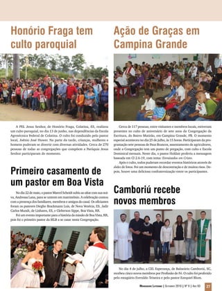 Honório Fraga tem                                                            Ação de Graças em
culto paroquial                                                              Campina Grande




    A PEL Jesus Senhor, de Honório Fraga, Colatina, ES, realizou                 Cerca de 117 pessoas, entre visitantes e membros locais, estiveram
um culto paroquial, no dia 13 de junho, nas dependências da Escola           presentes no culto de aniversário de sete anos da Congregação da
Agrotécnica Federal de Colatina. O culto foi conduzido pelo pastor           Escritura, do Bairro Mutirão, em Campina Grande, PB. O momento
local, Joênio José Huwer. Na parte da tarde, crianças, mulheres e            especial aconteceu no dia 25 de julho, às 15 horas. Participaram da pro-
homens puderam se divertir com diversas atividades. Cerca de 270             gramação sete pessoas de Paus Brancos, assentamento de agricultores,
pessoas de todas as congregações que compõem a Paróquia Jesus                onde a Congregação tem um ponto de pregação, com culto e Escola
Senhor participaram do momento.                                              Dominical mensais. Neste dia, o pastor Holdair proferiu a mensagem
                                                                             baseada em Cl 2.6-19, com tema: Enraizados em Cristo.
                                                                                 Após o culto, todos puderam recordar eventos históricos através de
                                                                             slides de fotos. Foi um momento de descontração e de muitos risos. De-
Primeiro casamento de                                                        pois, houve uma deliciosa confraternização entre os participantes.


um pastor em Boa Vista
    No dia 22 de maio, o pastor Marcel Scheidt subiu ao altar com sua noi-   Camboriú recebe
                                                                             novos membros
va, Andressa Lana, para se unirem em matrimônio. A celebração contou
com a presença dos familiares, membros e amigos do casal. Os oficiantes
foram os pastores Diegho Brackmann Luis, de Nova Venécia, ES, Jadir
Carlos Mundt, de Linhares, ES, e Cleberson Sippe, Boa Vista, RR.
    Foi um evento importante para a história da missão de Boa Vista, RR,
pois foi o primeiro pastor da IELB a se casar nesta Congregação.




                                                                                 No dia 4 de julho, a CEL Esperança, de Balneário Camboriú, SC,
                                                                             recebeu cinco novos membros por Profissão de Fé. O culto foi proferido
                                                                             pelo estagiário Everaldo Teixeira e pelo pastor Ezequiel Blum.

                                                                                                Mensageiro Luterano | Setembro 2010 | Nº 9 | ANo 93   27
 