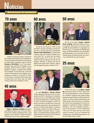 Notícias       Aniversários de casamento


                                   70 anos                                                 60 anos                                            50 anos
Fotos: Arquivo Editora Concórdia




                                                                                                                                                  No dia 10 de julho, Lenato e Maria
                                                                                                                                              Eloni Ladwig celebraram Bodas de Ouro.
                                                                                                                                              O momento devocional foi marcado pela
                                                                                               No dia 25 de fevereiro de 1950, na CEL
                                                                                                                                              gratidão do casal, familiares e congregação, ao
                                                                                           São Pedro da Linha das Pedras, Getulio Var-
                                                                                                                                              bondoso Deus. A mensagem foi dirigida pelo
                                                                                           gas, RS, se uniram pelo laço do matrimônio
                                                                                                                                              pastor da CEL Bom Pastor, de Canoas, RS, Bre-
                                                                                           Jacob e Ester Bündchen. A cerimônia foi
                                                                                                                                              no Dauernheimer, e teve como base o Sl 107.1:
                                                                                           realizada pelo pastor Gustavo Scholze e teve
                                                                                                                                              “Rendei graças ao Senhor, porque ele é bom, e
                                       A bênção das Bodas de Vinho! Comemorar              como tema “Eu e a minha casa serviremos
                                                                                                                                              a sua misericórdia dura para sempre”.
                                   esta ocasião rara de bodas, que correspondem a          ao senhor Josué”, 24.15. Neste ano, o casal
                                   70 anos de união matrimonial, foi um momento            celebrou bodas de Diamante na CEL Paz, de
                                                                                           Iguiporã, Marechal C. Rondon, PR, que foi
                                   de muita alegria e gratidão a Deus na vida de
                                   Ernesto e Iris Heine, 94 e 91 anos respec-              dirigida pelo pastor Elmer Teodoro Jagnow,
                                                                                           com mensagem baseada no Salmo 71.18.
                                                                                                                                              25 anos
                                   tivamente. Este momento foi festejado com os
                                   três filhos, Norberto, Norma e Lilian, e demais
                                   familiares e amigos. A cerimônia foi realizada
                                   CEL Concórdia, em São Paulo, SP local onde
                                                                      ,
                                   o pastor Ernesto iniciou suas atividades após o
                                   casamento ocorrido em 13 de julho de 1940.
                                   Lá, eles foram e continuam sendo uma benção
                                   ao longo destes anos todos. Que esta união
                                   continue sempre sob as bênçãos de Deus.



                                   40 anos
                                                                                                                                                  No dia 18 de maio, o casal Silvio e Marli
                                                                                               O casal Theolina e Edwin Scholz                Ilg comemorou Bodas de Prata. Renovaram
                                                                                           celebrou Bodas de Diamante no dia 31 de de-        seu voto matrimonial com a troca das alianças,
                                                                                           zembro de 2009. Os familiares e convidados         em cerimônia realizada pelos pastores Egon
                                                                                           reuniram-se com o casal jubilar para festejar      Kopereck e Angelo Elicker, na CEL São Paulo, de
                                                                                           esta data tão significativa, no dia 2 de janeiro   Canoas, RS, mesma capela onde firmaram esta
                                                                                           de 2010. Na Igreja Evangélica Luterana de          aliança perante Deus, há 25 anos. A cerimônia,
                                                                                           Toropi, louvaram e agradeceram a Deus por          que contou com a participação do coral da con-
                                                                                           esta bênção especial na vida matrimonial. O        gregação e a presença de amigos e familiares,
                                                                                           pastor Dr. Vilson Scholz dirigiu o momento         relembrou, com uma mensagem especial, o
                                       Edgar e Marlene Sehaber festejaram                  de reflexão na Palavra de Deus, sendo que o        lema de seu casamento: “O meu mandamento
                                   suas Bodas de Rubi no dia 16 de maio. Mem-              pastor Valmir dos Santos oficiou a liturgia.       é este: que vos ameis uns aos outros assim
                                   bros da CEL Trindade, de Mamborê, PR, o casal           Após, os convidados foram recepcionados no         como eu vos amei”, Jo 15.12. O momento foi
                                   agradece a Deus, dizendo: “Grandes cousas fez           Clube Recreativo de Toropi. Foi uma festa de       concluído com a benção final dos pastores e de
                                   o Senhor por nós; por isto estamos alegres”.            muita alegria e gratidão a Deus.                   seus dois filhos, Josué e Jenifer.


                                    28     Mensageiro Luterano | Setembro 2010 | Nº 9 | ANo 93
 