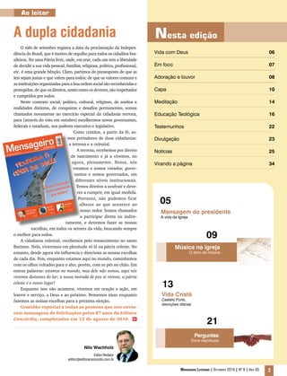 Ao leitor


                                                              A dupla cidadania                                                                                                                                                                                             Nesta edição
                                                                   O mês de setembro registra a data da proclamação da Indepen-
                                                              dência do Brasil, que é motivo de orgulho para todos os cidadãos bra-                                                                                                                                         Vida com Deus                                                      06
                                                              sileiros. Ter uma Pátria livre, onde, em tese, cada um tem a liberdade
                                                              de decidir a sua vida pessoal, familiar, religiosa, política, profissional,                                                                                                                                   Em foco                                                            07
                                                              etc. é uma grande bênção. Claro, partimos do pressuposto de que as
                                                              leis sejam justas e que valem para todos; de que os valores comuns e                                                                                                                                          Adoração e louvor                                                  08
                                                              as instituições organizadas para a boa ordem social são reconhecidas e
                                                              protegidas; de que os direitos, assim como os deveres, são respeitados                                                                                                                                        Capa                                                               10
                                                              e cumpridos por todos.
                                                                   Neste contexto social, político, cultural, religioso, de sonhos e                                                                                                                                        Meditação                                                          14
                                                              realidades distintas, de conquistas e desafios permanentes, somos
                                                              chamados novamente ao exercício especial da cidadania terrena,                                                                                                                                                Educação Teológica                                                 16
                                                              para (através do voto em outubro) escolhermos novos governantes,
                                                              federais e estaduais, nos poderes executivo e legislativo.                                                                                                                                                    Testemunhos                                                        22
                                                                                                     Como cristãos, a partir da fé, so-
                                                                                                 mos portadores de duas cidadanias:                                                                                                                                         Divulgação                                                         23
                                                                                                                                                                                           avulso
                                                                                                                                                                                Exemplar
                                                                                                                                                                                 R$ 4,90                          100
                                                                                                                                                                                                    0




                                                             ssora CMYK
                                                                                                                                                                             9-0243


                                                                                                                                                                                                          00




                                             ico   de impre
                                Perfil genér
                                                                                                                                                                                                                   95
                                                                                                                                                                                                    9 024




                         cores:    padrão
                Perfil de o Tela
                Composiçã
                                                                                                                                                                               ISSN 167




                                                                                                                                                                                                                    75




                                                                                                  a terrena e a celestial.
                                                                                                                                                                                                              7
                                                                                                                                                                                                       9 7716




                                                                                                                                                                                                                         25


                                                                                                                                                                                                                          5




                                                                                                       A terrena, recebemos por direito                                                                                                                                     Notícias                                                           25
100
                                                                                                                                                                                                                              0

 95



                                                                   | Ano       93
  75


                                  Set  embro
                                             201
                                                                o
                                                             0|N 9



                                                                         a                         de nascimento e já a vivemos, no
                                                                    aramDeus
       25


        5




                                                                                                    agora, plenamente. Nessa, nós
                                                                Pich de                                                                                                                                                                                                     Virando a página                                                   34
            0




                                                                                                    votamos e somos votados; gover-
                                                               ob ra                                 namos e somos governados, em
                                                                                                      diferentes níveis institucionais.
                                                                                            ação
                                                                                      a salv ida      Temos direitos a usufruir e deve-
                                                                                 Mas        e c
                                                                                       conh !
                                                                                  será    odos         res a cumprir, em igual medida.
                                                                                     por t
                                                                                                                                                                                                                                                                              05
                                                                                                                                                                                                                                            100




                                                                                                        Portanto, não podemos ficar                                                                                                          95


                                                                                                                                                                                                                                              75




                                                                                                         alheios ao que acontece ao                                  o
                                                                                                                                                                                                                  Meditaç
                                                                                                                                                                                                                  Eu,
                                                                                                                                                                                                                          ão
                                                                                                                                                                                                                         Jesus.
                                                                                                                                                                                                                                ..
                                                                                                                                                                                                                                                   25


                                                                                                                                                                                                                                                    5

                                            100
                                                                                                                                                            Em foc                                                                                      0




                                                                                                         nosso redor. Somos chamados
                                                                                                                                                                   o para


                                                                                                                                                                                                                                                                              Mensagem do presidente
                                                                                                                                                            Soluçã difícil
                                             95

                                                                                                                          m Deus                                                                                                  pág. 14
                                                                                                                                                            o hino
                                               75
                                                                                                      Vida co                       fé
                                                                                                                  delo de                                          pág. 07
                                                                                                        Sara, mo idade
                                                                                                                eira
                                                                                                        na terc

                                                                                                         a participar direta ou indire-                                                                                                                                       A vida da Igreja
                                                    25

                                                                                                                               pág. 06
                                                     5


                                                         0
                                                                                                                                                    o.cdr




                                                                                                tamente, e devemos fazer as nossas
                                                                                                                                            ML agost
                                                                                                                                 broCapa
                                                                                                                  nuncio ML Setem
                                                                                                       3DesktopA :49
                                                                                  agosto.ps Settings12 2010 16:38
                                                                          Capa ML nts andde agosto de
                                                                          C:Docume ira, 16
                                                                          segunda-fe




                                                                         escolhas, em todos os setores da vida, buscando sempre
                                                              o melhor para todos.
                                                                   A cidadania celestial, recebemos pelo renascimento no santo
                                                                                                                                                                                                                                                                                                          09
                                                              Batismo. Nela, viveremos em plenitude só lá na pátria celeste. No                                                                                                                                                        Música na igreja
                                                              entanto, desde agora ela influencia e direciona as nossas escolhas                                                                                                                                                                 O dom da música
                                                              de cada dia. Pois, enquanto estamos aqui no mundo, caminhamos
                                                              com os olhos voltados para o alto, porém, com os pés no chão. Em
                                                              outras palavras: estamos no mundo, mas dele não somos, aqui nós
                                                              vivemos distantes do lar; a nossa morada de paz se reveste, a pátria
                                                              celeste é o nosso lugar!
                                                                   Enquanto isso não acontece, vivemos em oração e ação, em
                                                                                                                                                                                                                                                                               13
                                                              louvor e serviço, a Deus e ao próximo. Pensemos nisso enquanto                                                                                                                                                   Vida Cristã
                                                              fazemos as nossas escolhas para a próxima eleição.                                                                                                                                                               Castelo Forte,
                                                                                                                                                                                                                                                                               devoções diárias
                                                                   Gratidão especial a todas as pessoas que nos envia-
                                                              ram mensagens de felicitações pelos 87 anos da Editora
                                                              Concórdia, completados em 13 de agosto de 2010. m
                                                                                                                                                                                                                                                                                                           21
                                                                                                                                                                                                                                                                                                   Perguntas
                                                                                                                                                                                                                                                                                                  Dons espirituais
                                                                                                                                                                                                                                                            Nilo Wachholz
                                                                                                                                                                                                                                                   Editor-Redator
                                                                                                                                                                                                                                  editor@editoraconcordia.com.br

                                                                                                                                                                                                                                                                                         Mensageiro Luterano | Setembro 2010 | Nº 9 | ANo 93   3
 