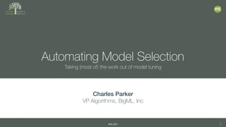 #MLSEV 2
Automating Model Selection
Taking (most of) the work out of model tuning
Charles Parker
VP Algorithms, BigML, Inc
 
