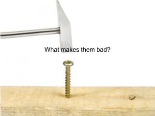 Train the Trainer
Mohammad Tawfik
http://AcademyOfKnowledge.org
http://WikiCourses.WikiSpaces.com
What makes them bad?
 