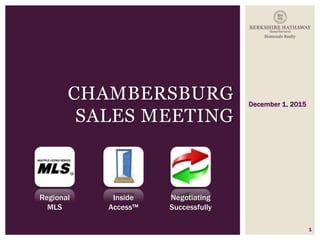 December 1, 2015
1
CHAMBERSBURG
SALES MEETING
Regional
MLS
Inside
Access™
Negotiating
Successfully
 