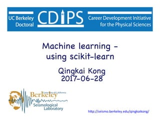 Machine learning -
using scikit-learn

Qingkai Kong

2017-06-28

h+p://seismo.berkeley.edu/qingkaikong/	
  
 