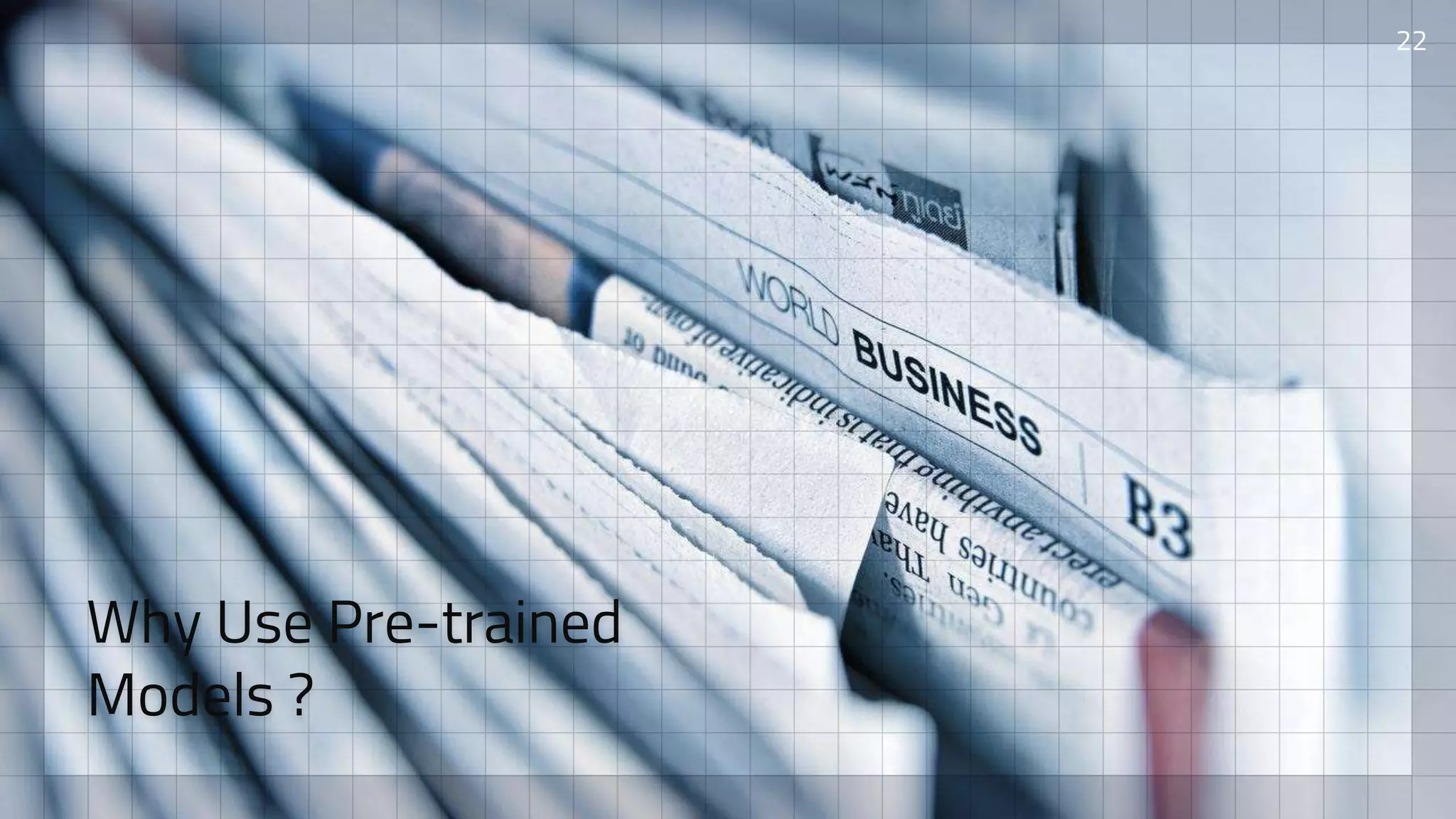 Why Use Pre-trained
Models ?
22
 