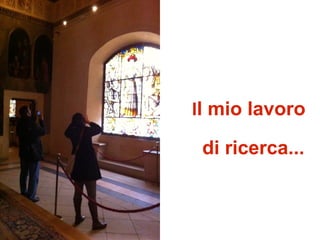 Il mio lavoro

 di ricerca...
 