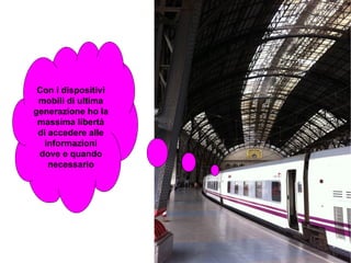 Con i dispositivi
 mobili di ultima
generazione ho la
 massima libertà
 di accedere alle
   informazioni
 dove e quando
    necessario
 