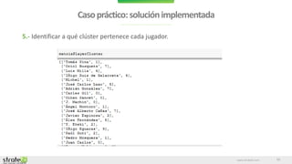 www.stratebi.com
Casopráctico:soluciónimplementada
13
5.- Identificar a qué clúster pertenece cada jugador.
 