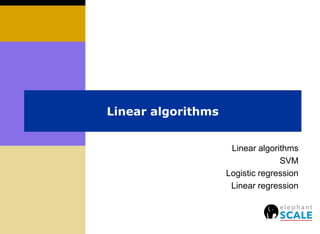 Linear algorithms
Linear algorithms
SVM
Logistic regression
Linear regression
 