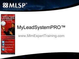 MyLeadSystemPRO™
www.MlmExpertTraining.com
 