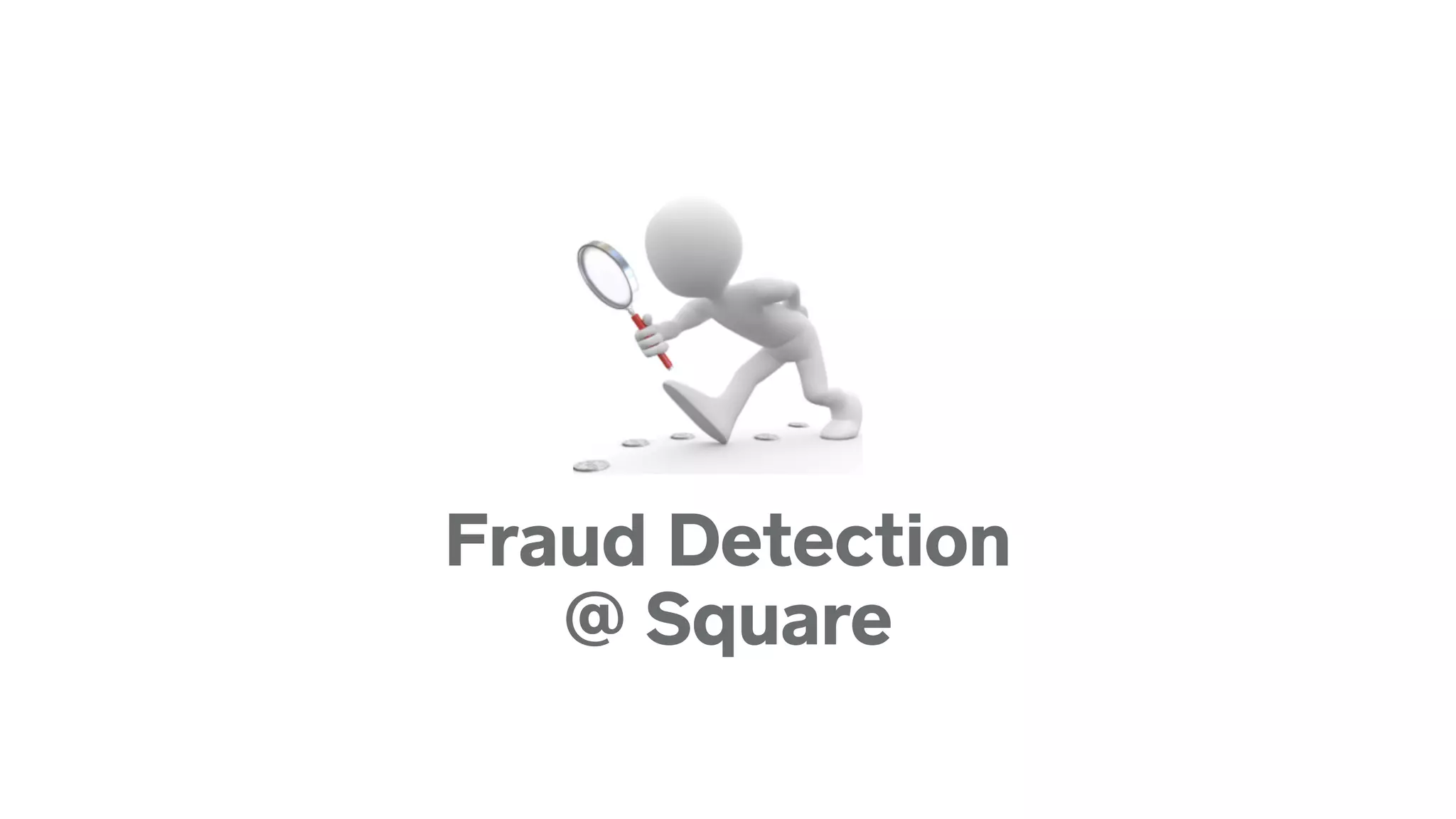 Fraud Detection  
@ Square
 