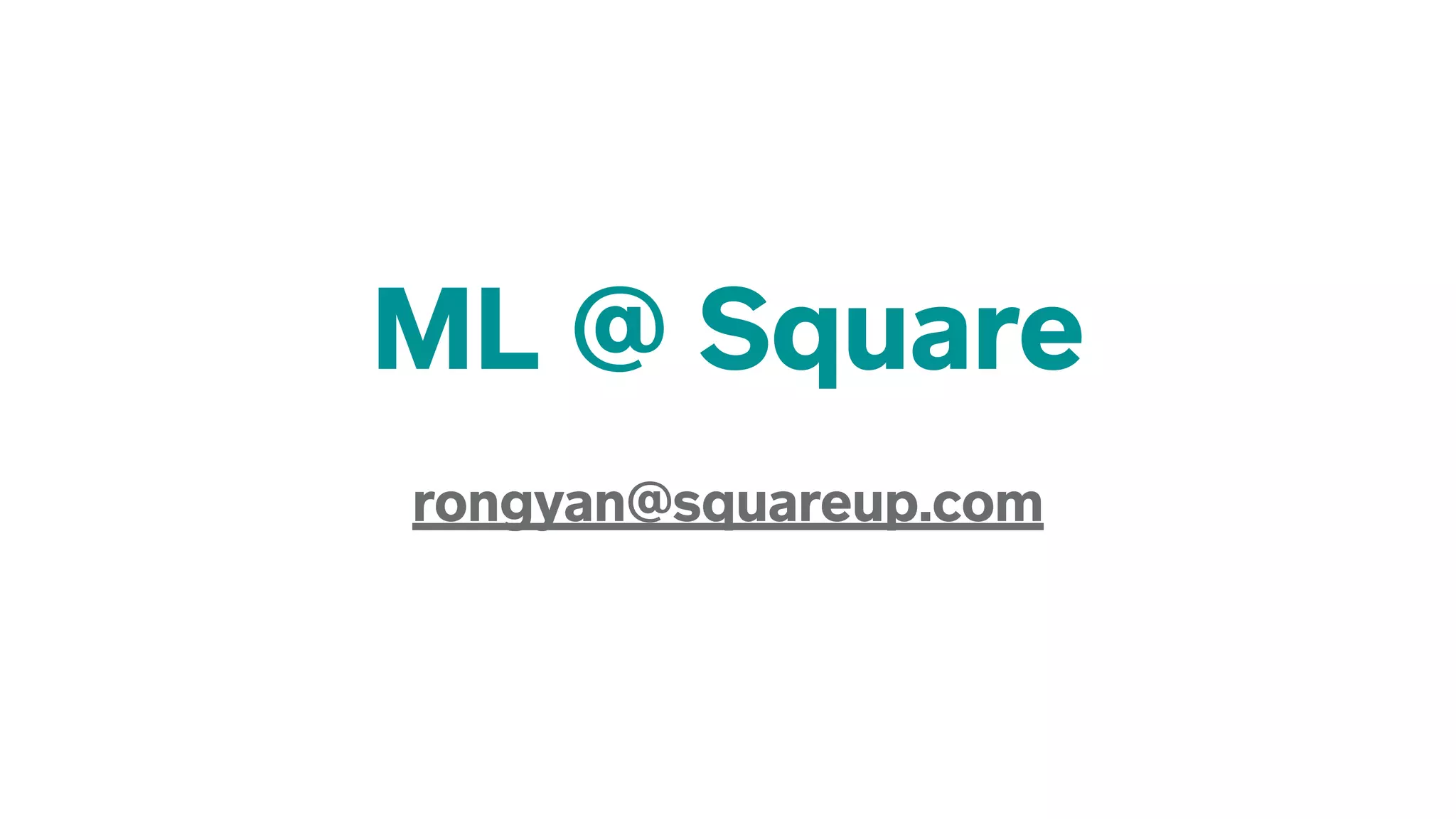 ML @ Square
!
rongyan@squareup.com
 