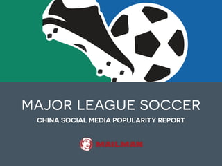CHINA SOCIAL MEDIA POPULARITY REPORT
major league soccer
 