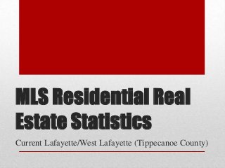 MLS Residential Real
Estate Statistics
Current Lafayette/West Lafayette (Tippecanoe County)
 