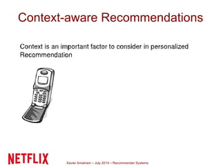 Xavier Amatriain – July 2014 – Recommender Systems
Context-aware Recommendations
 