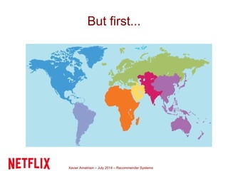 Xavier Amatriain – July 2014 – Recommender Systems
But first...
 