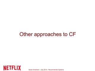 Xavier Amatriain – July 2014 – Recommender Systems
Other approaches to CF
 