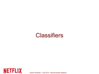 Xavier Amatriain – July 2014 – Recommender Systems
Classifiers
 