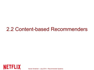 Xavier Amatriain – July 2014 – Recommender Systems
2.2 Content-based Recommenders
 