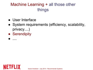 Xavier Amatriain – July 2014 – Recommender Systems
Machine Learning + all those other
things
● User Interface
● System req...