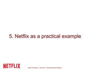 Xavier Amatriain – July 2014 – Recommender Systems
5. Netflix as a practical example
 