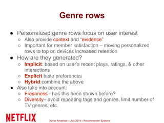 Xavier Amatriain – July 2014 – Recommender Systems
Genre rows
● Personalized genre rows focus on user interest
○ Also prov...