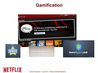 Xavier Amatriain – July 2014 – Recommender Systems
Gamification
 