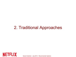 Xavier Amatriain – July 2014 – Recommender Systems
2. Traditional Approaches
 