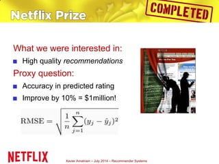 Xavier Amatriain – July 2014 – Recommender Systems
What we were interested in:
■ High quality recommendations
Proxy questi...