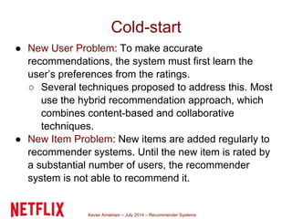Xavier Amatriain – July 2014 – Recommender Systems
Cold-start
● New User Problem: To make accurate
recommendations, the sy...
