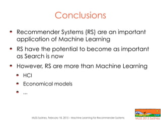 MLSS Sydney, February 18, 2015 – Machine Learning for Recommender Systems
Conclusions
Recommender Systems (RS) are an impo...