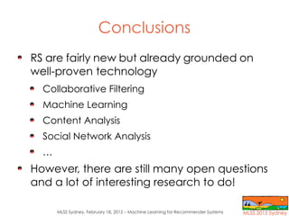 MLSS Sydney, February 18, 2015 – Machine Learning for Recommender Systems
Conclusions
RS are fairly new but already ground...