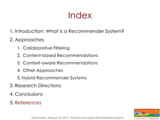 MLSS Sydney, February 18, 2015 – Machine Learning for Recommender Systems
Index
1. Introduction: What is a Recommender Sys...