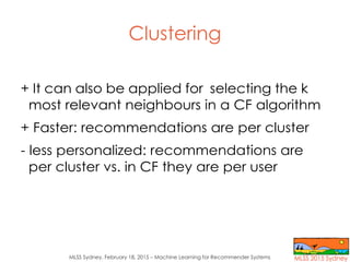 MLSS Sydney, February 18, 2015 – Machine Learning for Recommender Systems
Clustering
+ It can also be applied for selectin...