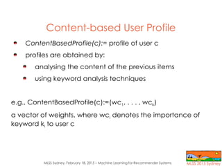MLSS Sydney, February 18, 2015 – Machine Learning for Recommender Systems
Content-based User Profile
ContentBasedProfile(c...