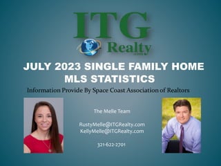 The Melle Team
RustyMelle@ITGRealty.com
KellyMelle@ITGRealty.com
321-622-2701
JULY 2023 SINGLE FAMILY HOME
MLS STATISTICS
 