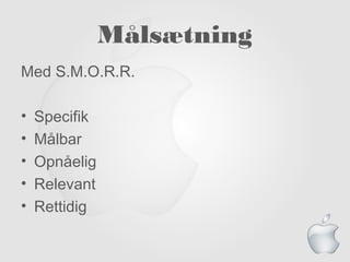 åæٲԾԲ
Med S.M.O.R.R.
• Specifik
• Målbar
• Opnåelig
• Relevant
• Rettidig
 