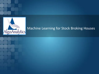 Machine Learning for Stock Broking Houses
 