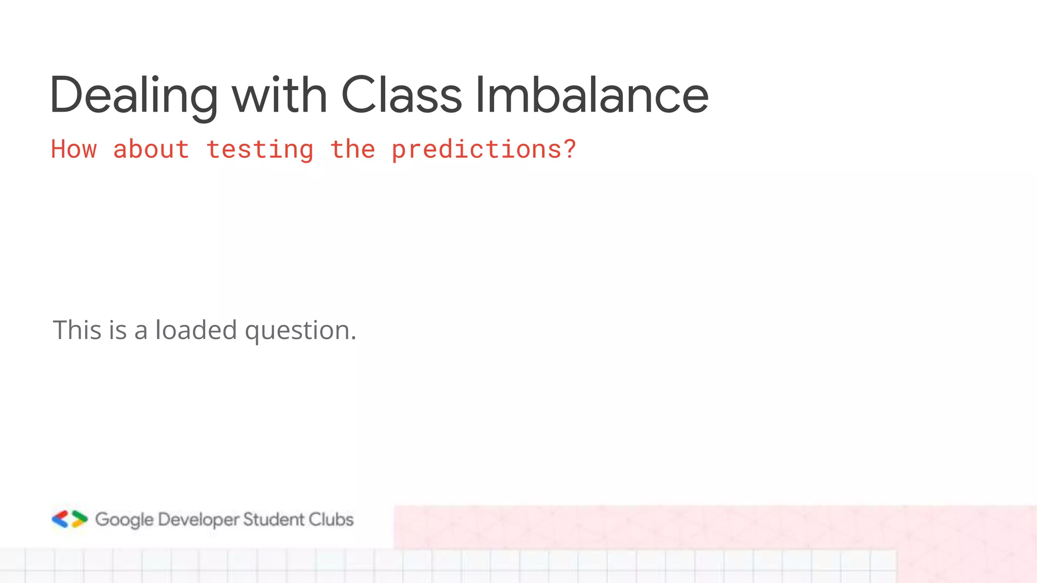 Dealing with Class Imbalance
This is a loaded question.
How about testing the predictions?
 