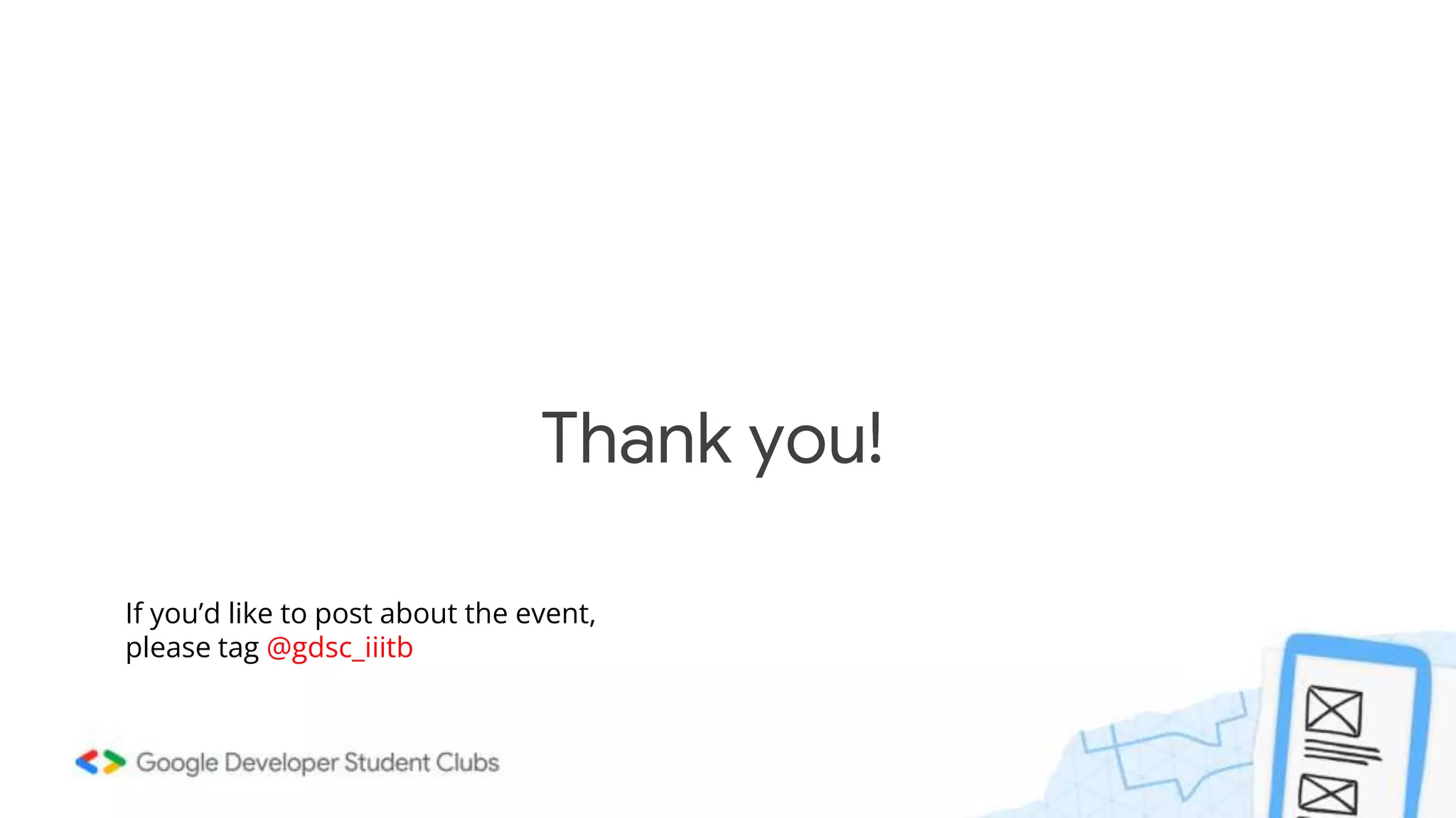 Thank you!
If you’d like to post about the event,
please tag @gdsc_iiitb
 