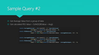 Sample Query #2
 Get Average Value from a group of data
 Get calculated RSS Value = SUM(SQR(Value – Avg))
 