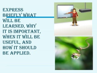 exPress
briefly what
will be
learned, why
it is imPortant,
when it will be
useful, and
how it should
be aPPlied.
 