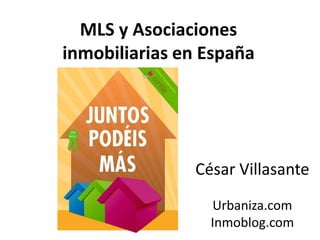 MLS y Asociaciones inmobiliarias en España César Villasante  Urbaniza.com Inmoblog.com 
