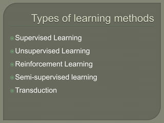Supervised Learning
Unsupervised Learning
Reinforcement Learning
Semi-supervised learning
Transduction
 