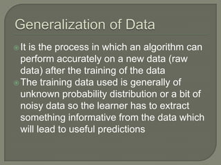 It is the process in which an algorithm can
perform accurately on a new data (raw
data) after the training of the data
T...