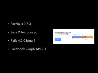 ? Sacala.js 0.5.3 
? Java 9 Announced 
? Rails 4.2.0 beta 1 
? Facebook Graph API 2.1 
 