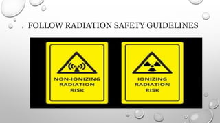 1. FOLLOW RADIATION SAFETY GUIDELINES
 
