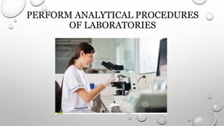 PERFORM ANALYTICAL PROCEDURES
OF LABORATORIES
 