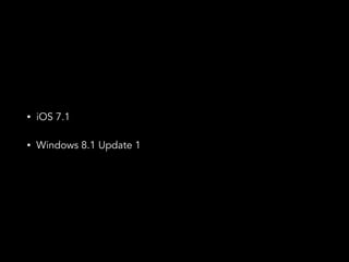 • iOS 7.1
• Windows 8.1 Update 1
 